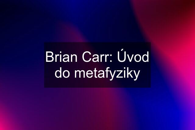 Brian Carr: Úvod do metafyziky