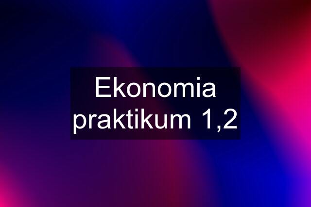 Ekonomia praktikum 1,2