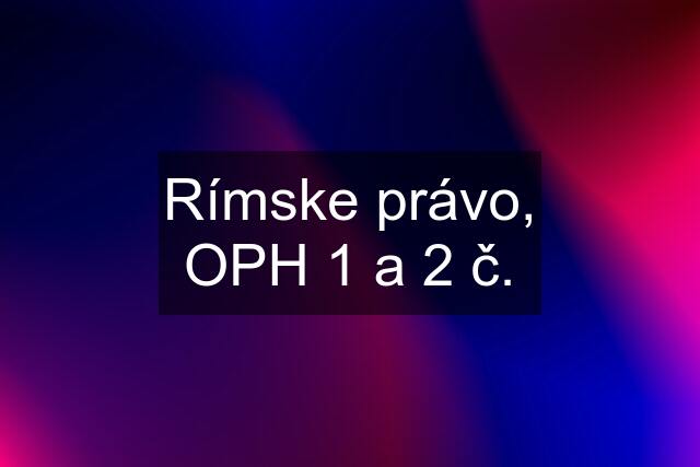 Rímske právo, OPH 1 a 2 č.