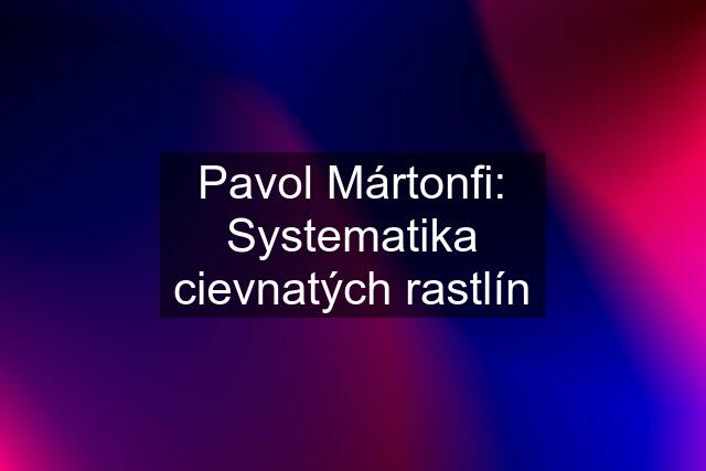 Pavol Mártonfi: Systematika cievnatých rastlín