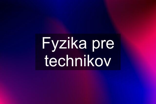 Fyzika pre technikov