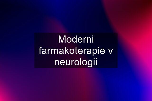 Moderni farmakoterapie v neurologii