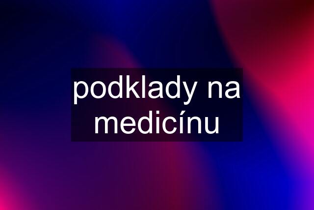 podklady na medicínu