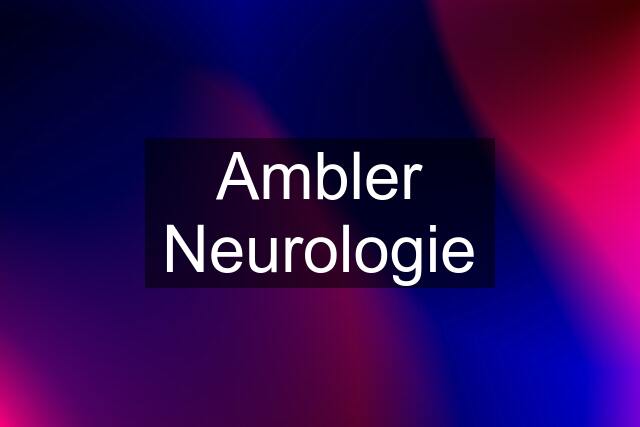 Ambler Neurologie