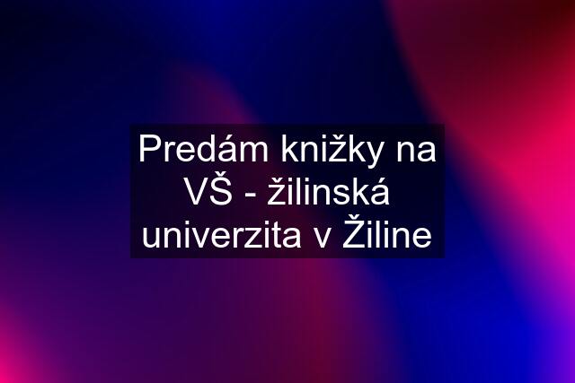 Predám knižky na VŠ - žilinská univerzita v Žiline