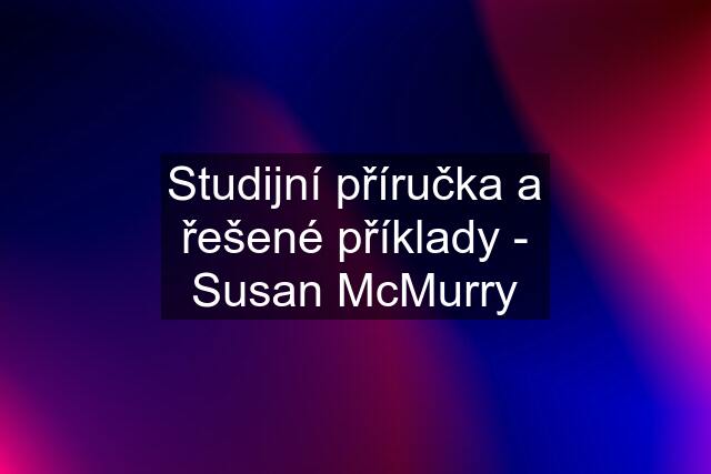 Studijní příručka a řešené příklady - Susan McMurry