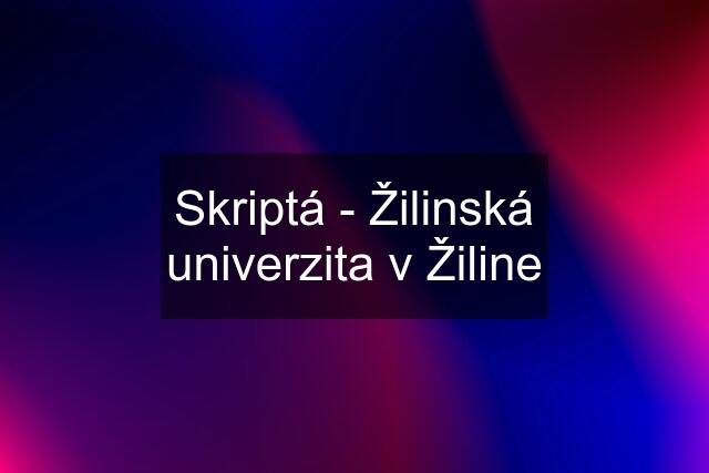 Skriptá - Žilinská univerzita v Žiline