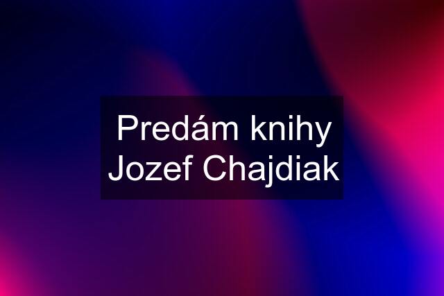 Predám knihy Jozef Chajdiak