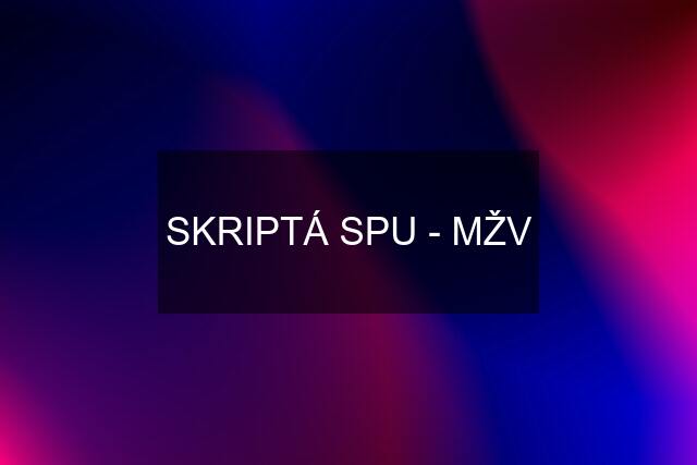 SKRIPTÁ SPU - MŽV