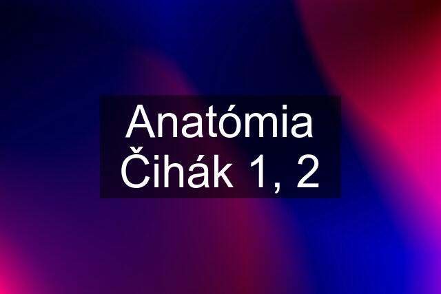 Anatómia Čihák 1, 2