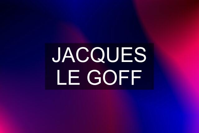 JACQUES LE GOFF