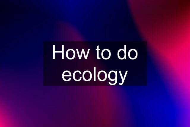 How to do ecology