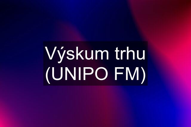 Výskum trhu (UNIPO FM)