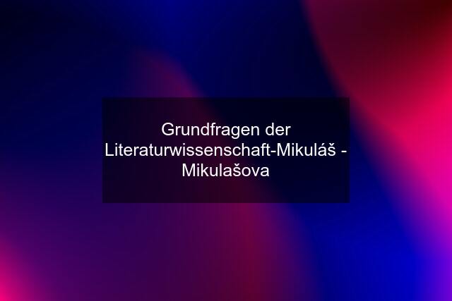 Grundfragen der Literaturwissenschaft-Mikuláš - Mikulašova