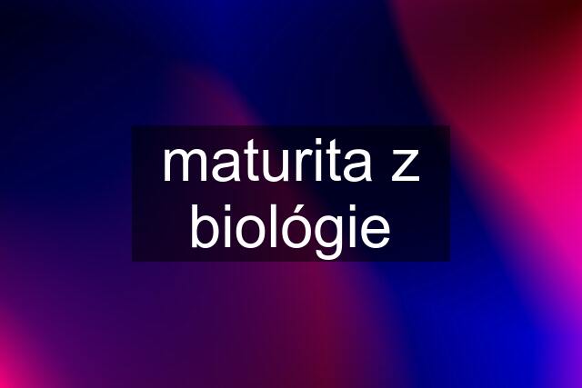 maturita z biológie