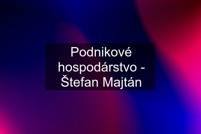 Podnikové hospodárstvo - Štefan Majtán