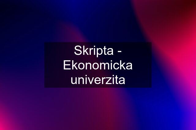 Skripta - Ekonomicka univerzita