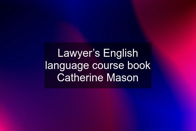 Lawyer’s English language course book Catherine Mason