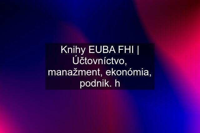 Knihy EUBA FHI | Účtovníctvo, manažment, ekonómia, podnik. h