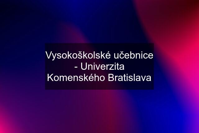 Vysokoškolské učebnice - Univerzita Komenského Bratislava