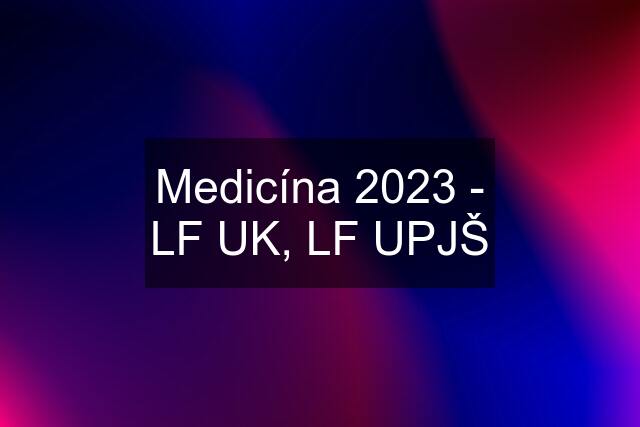 Medicína 2023 - LF UK, LF UPJŠ