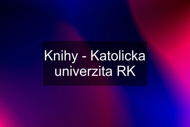 Knihy - Katolicka univerzita RK