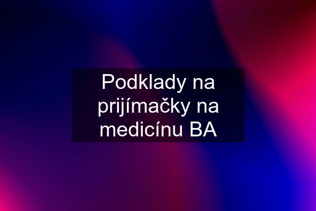 Podklady na prijímačky na medicínu BA