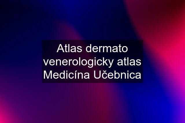 Atlas dermato venerologicky atlas Medicína Učebnica