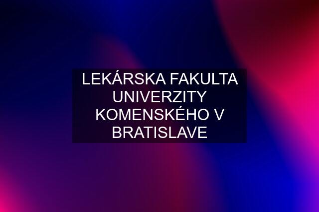 LEKÁRSKA FAKULTA UNIVERZITY KOMENSKÉHO V BRATISLAVE