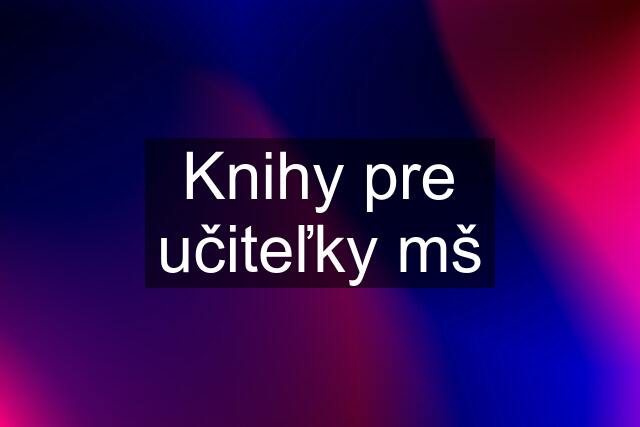 Knihy pre učiteľky mš