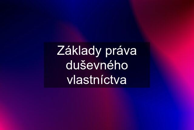 Základy práva duševného vlastníctva