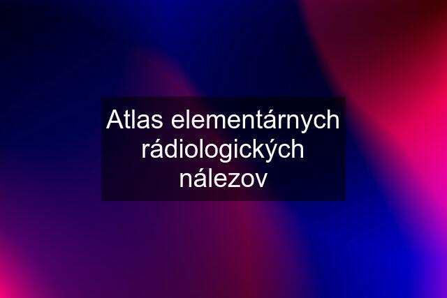 Atlas elementárnych rádiologických nálezov