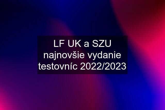 LF UK a SZU najnovšie vydanie testovníc 2022/2023