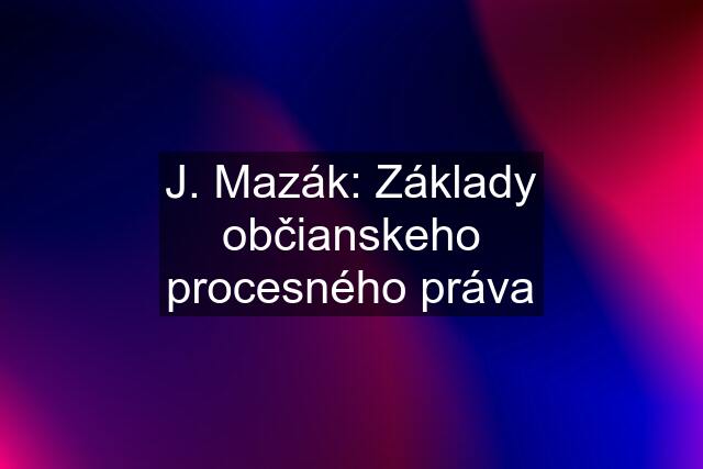 J. Mazák: Základy občianskeho procesného práva