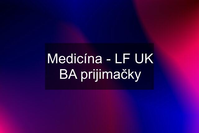 Medicína - LF UK BA prijimačky