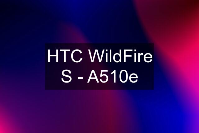 HTC WildFire S - A510e