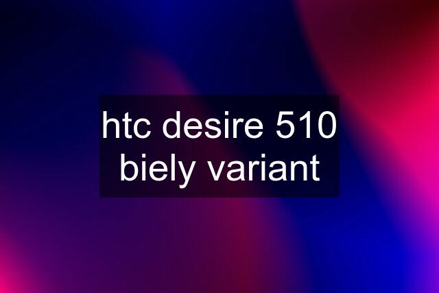 htc desire 510 biely variant