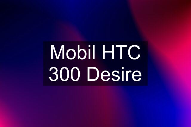 Mobil HTC 300 Desire