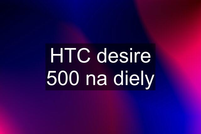 HTC desire 500 na diely