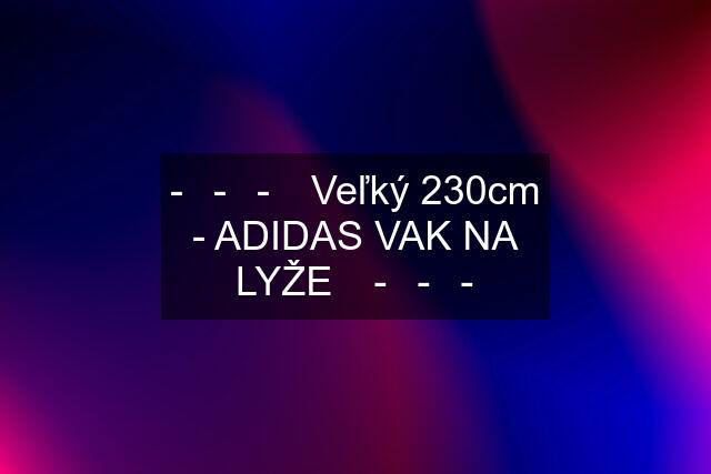 -▶-▶-▶ Veľký 230cm - ADIDAS VAK NA LYŽE ◀-◀-◀-