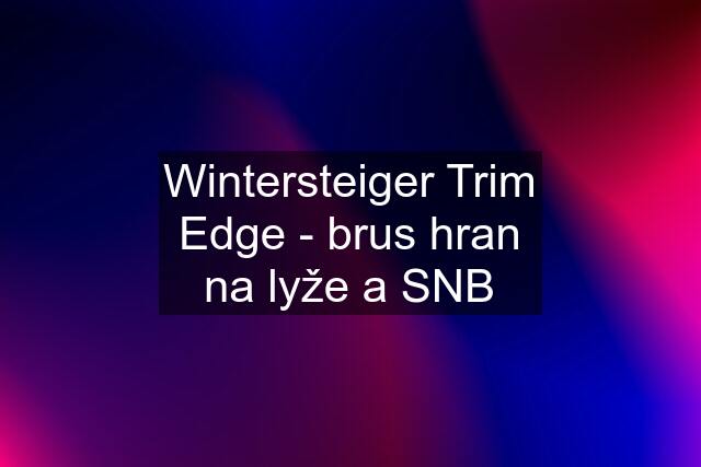 Wintersteiger Trim Edge - brus hran na lyže a SNB