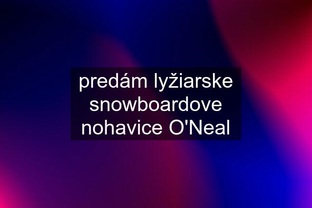 predám lyžiarske snowboardove nohavice O'Neal