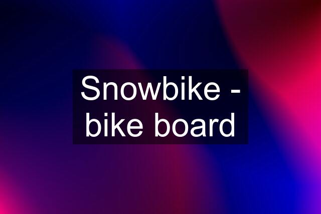 Snowbike - bike board