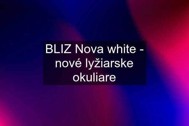 BLIZ Nova white - nové lyžiarske okuliare