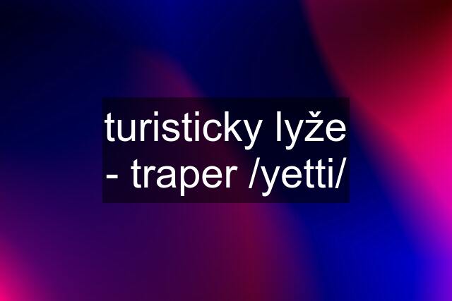 turisticky lyže - traper /yetti/