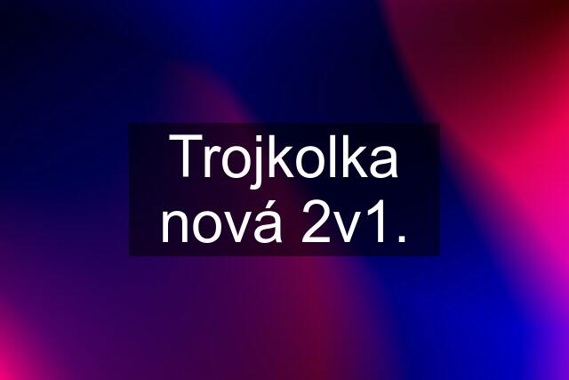 Trojkolka nová 2v1.