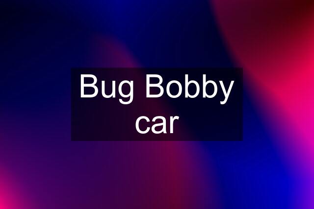 Bug Bobby car