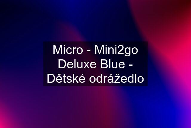 Micro - Mini2go Deluxe Blue - Dětské odrážedlo