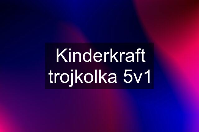 Kinderkraft trojkolka 5v1