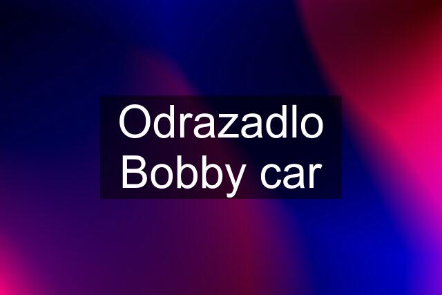 Odrazadlo Bobby car